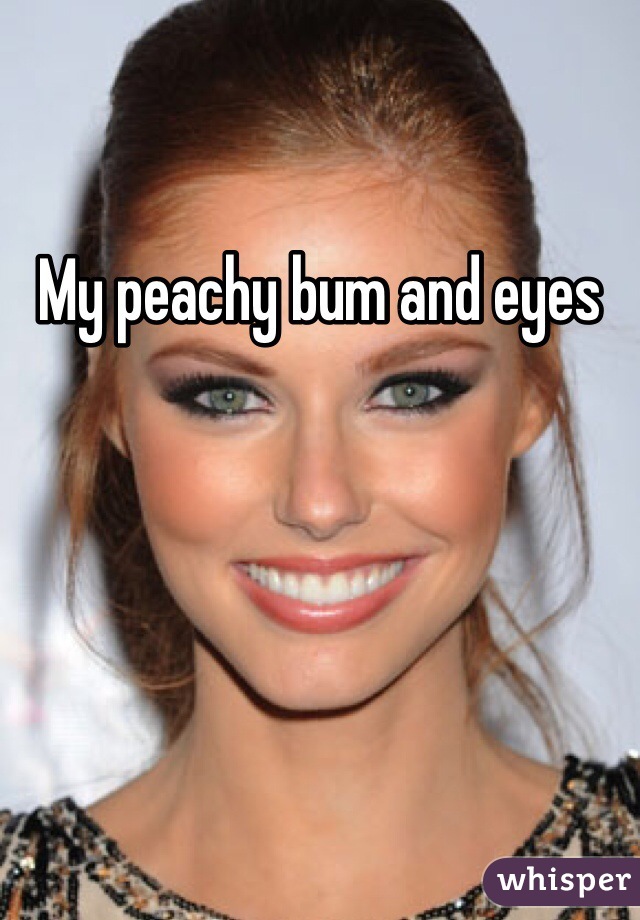 My peachy bum and eyes