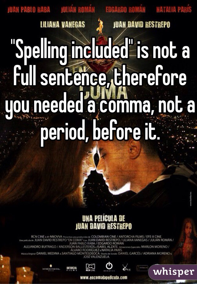 "Spelling included" is not a full sentence, therefore you needed a comma, not a period, before it.