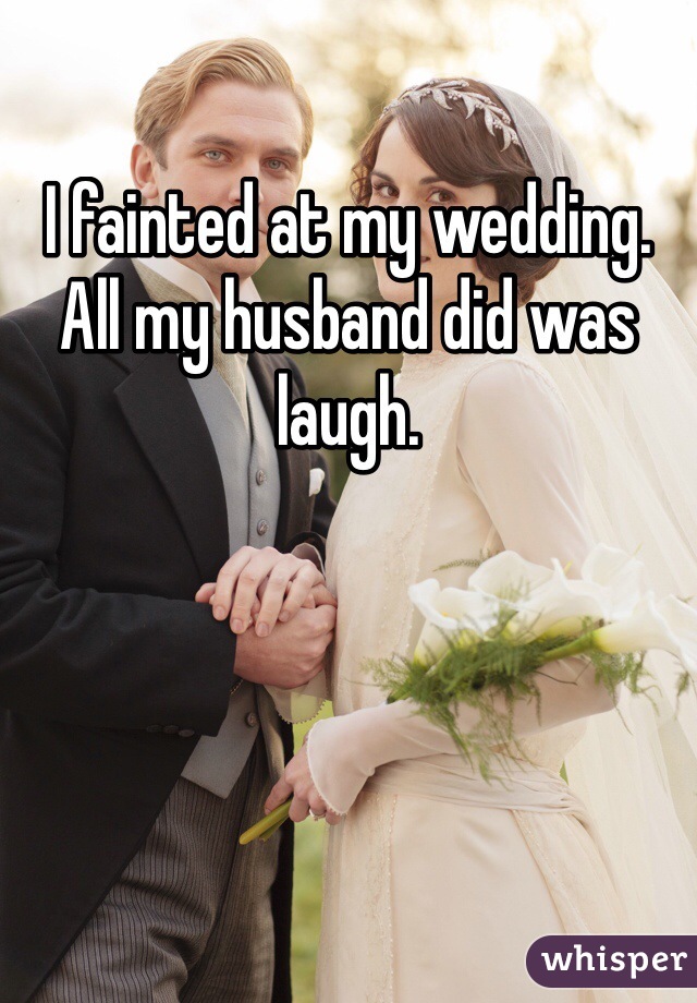 I fainted at my wedding. All my husband did was laugh. 
