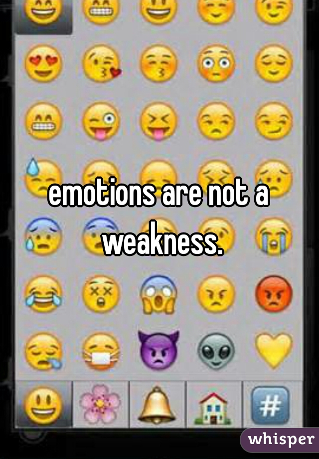 emotions are not a weakness.