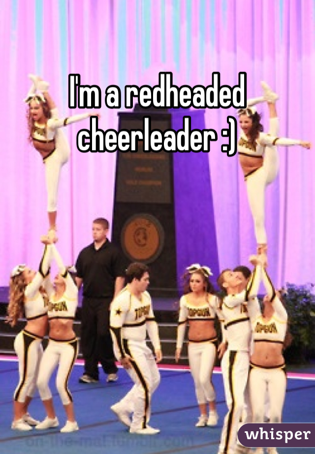 I'm a redheaded cheerleader :)