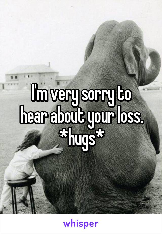 I'm very sorry to
hear about your loss.
*hugs*