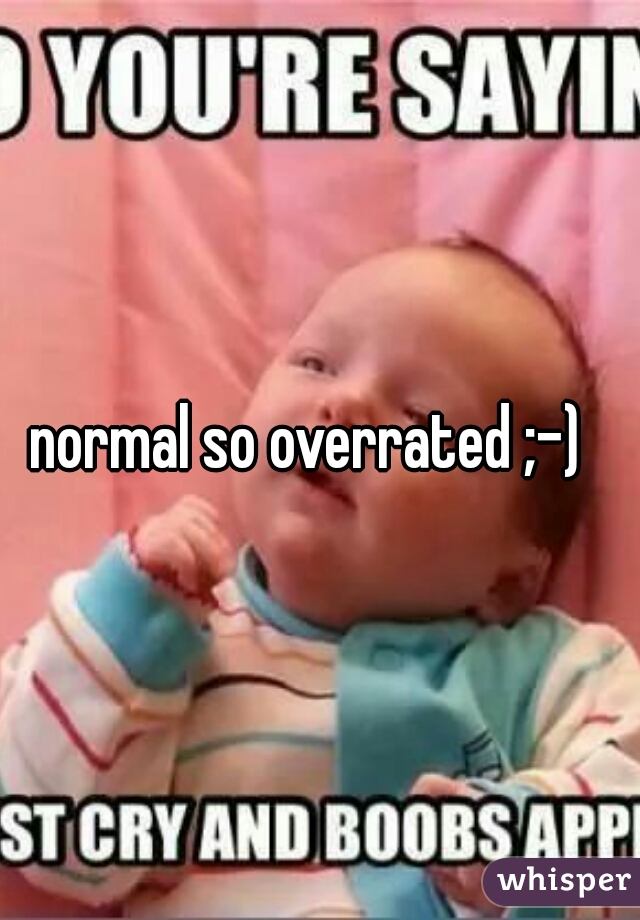 normal so overrated ;-)  