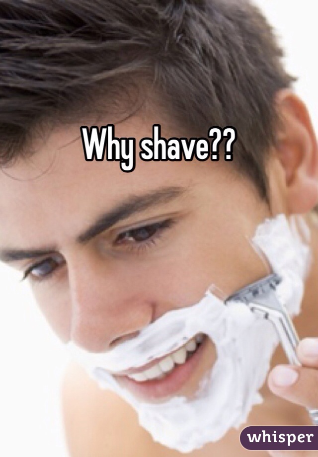 Why shave??