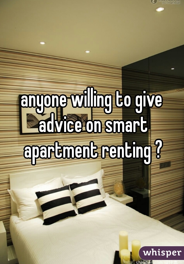 anyone willing to give advice on smart apartment renting ?