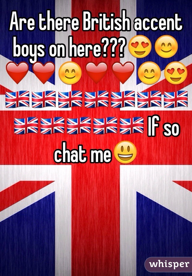 Are there British accent boys on here???😍😊❤️❤️😊❤️❤️😊😍🇬🇧🇬🇧🇬🇧🇬🇧🇬🇧🇬🇧🇬🇧🇬🇧🇬🇧🇬🇧🇬🇧🇬🇧 If so chat me😃