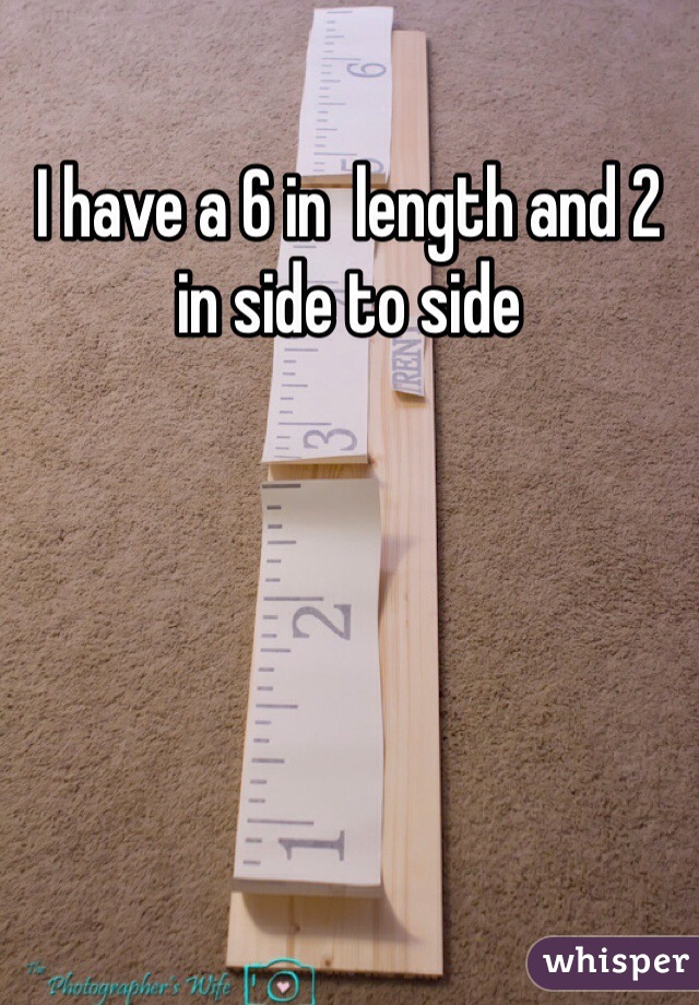 I have a 6 in  length and 2 in side to side  