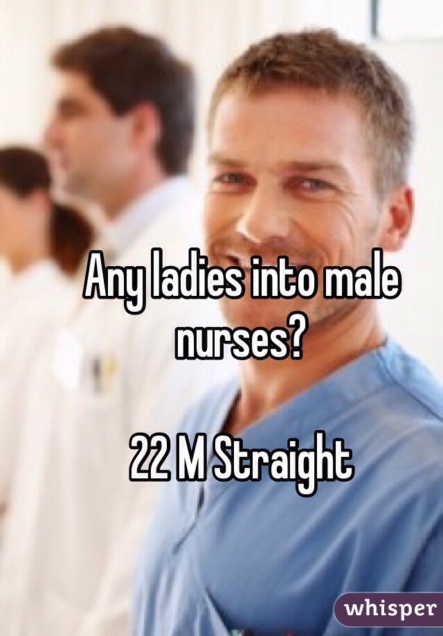 Any ladies into male nurses?

22 M Straight