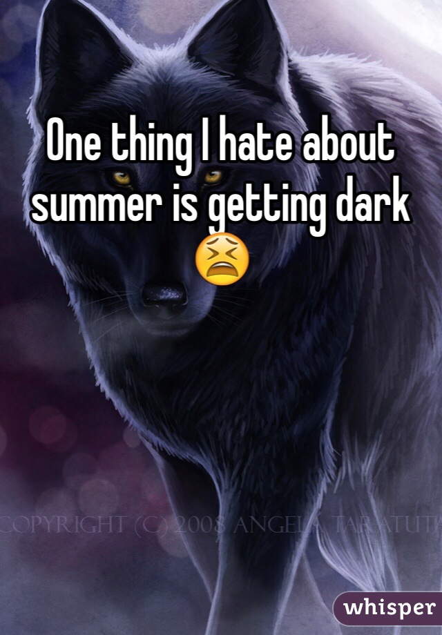 One thing I hate about summer is getting dark 😫