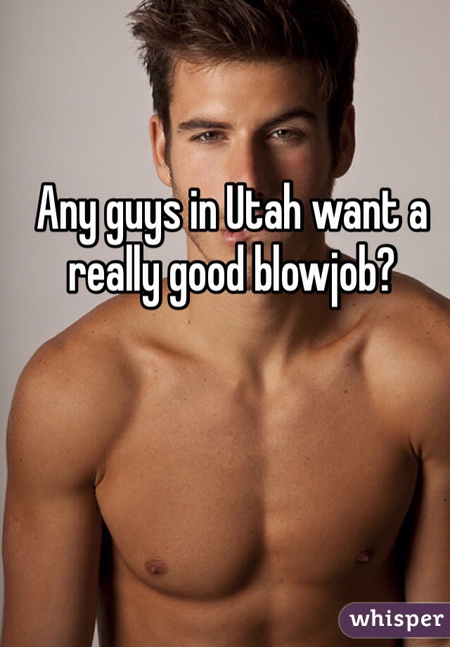 Any guys in Utah want a really good blowjob?