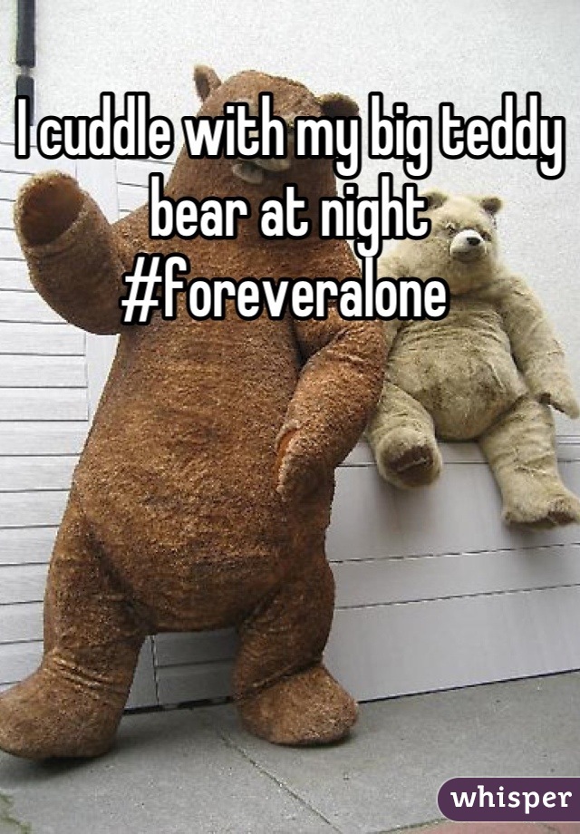 I cuddle with my big teddy bear at night #foreveralone 