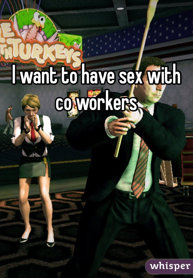 I want to have sex with co workers