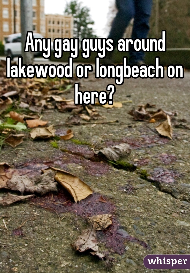 Any gay guys around lakewood or longbeach on here?