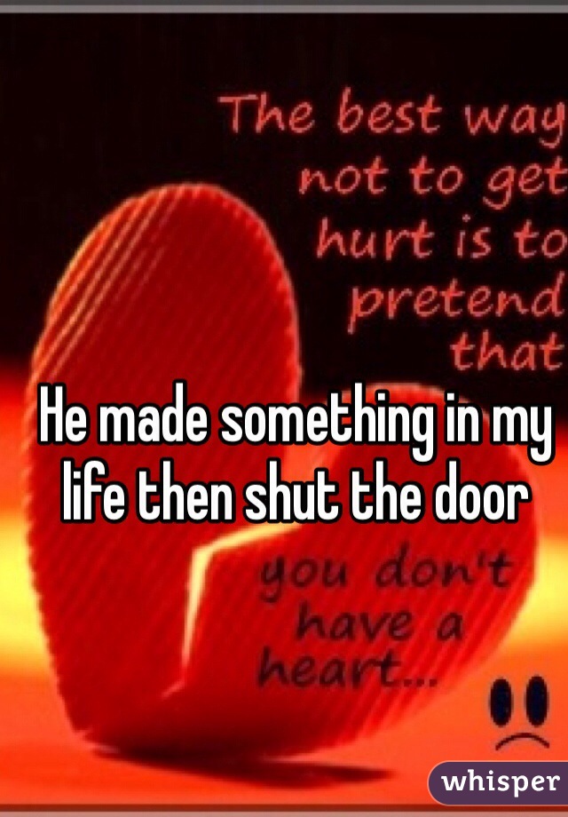 He made something in my life then shut the door