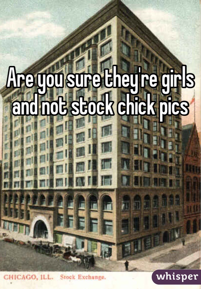 Are you sure they're girls and not stock chick pics