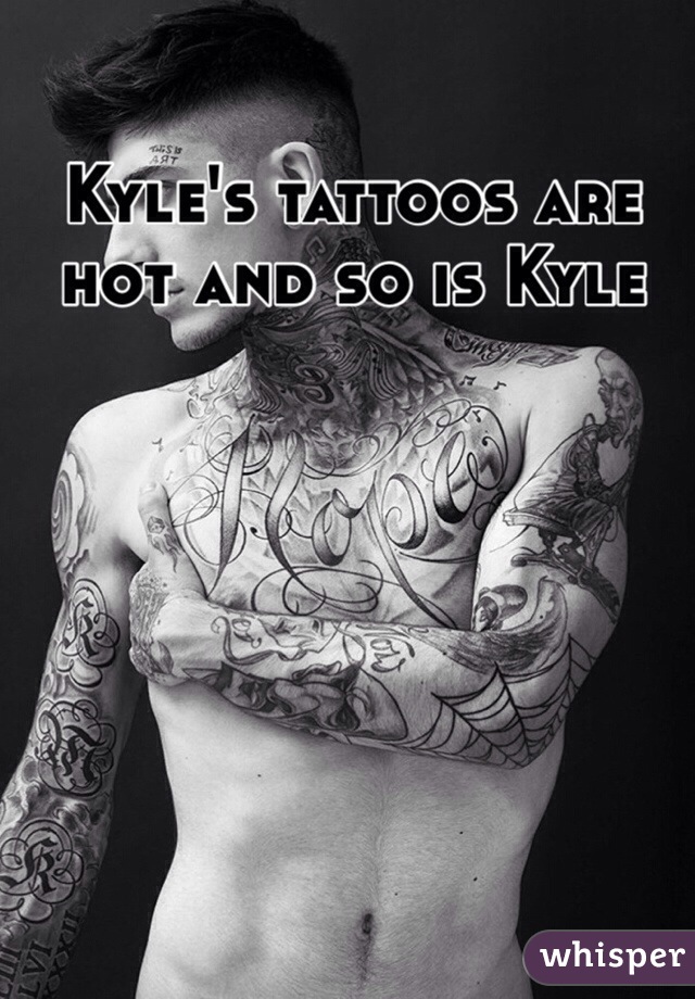 Kyle's tattoos are hot and so is Kyle 