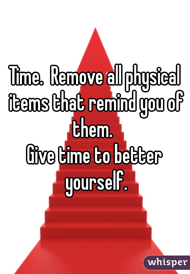 Time.  Remove all physical items that remind you of them.  
Give time to better yourself.