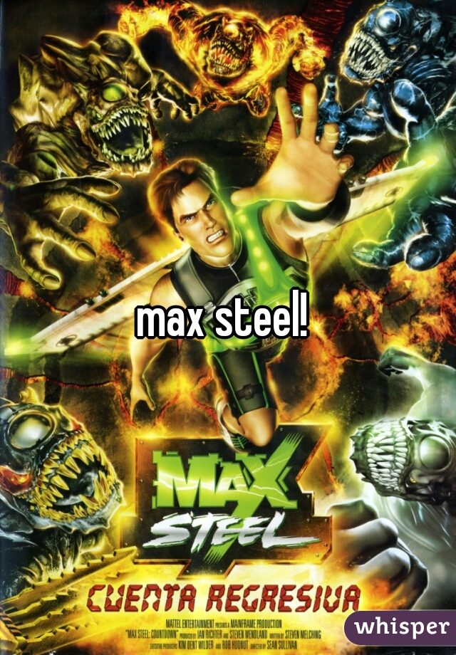 max steel! 