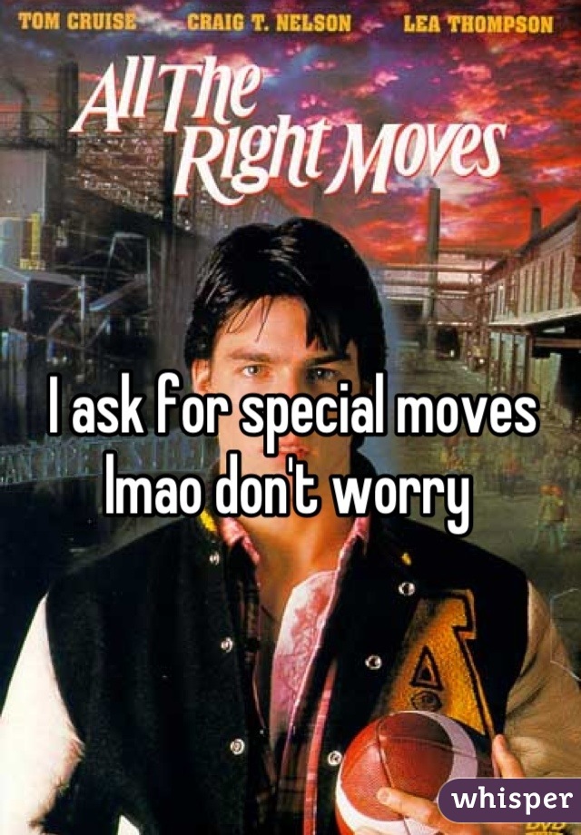 I ask for special moves lmao don't worry 
