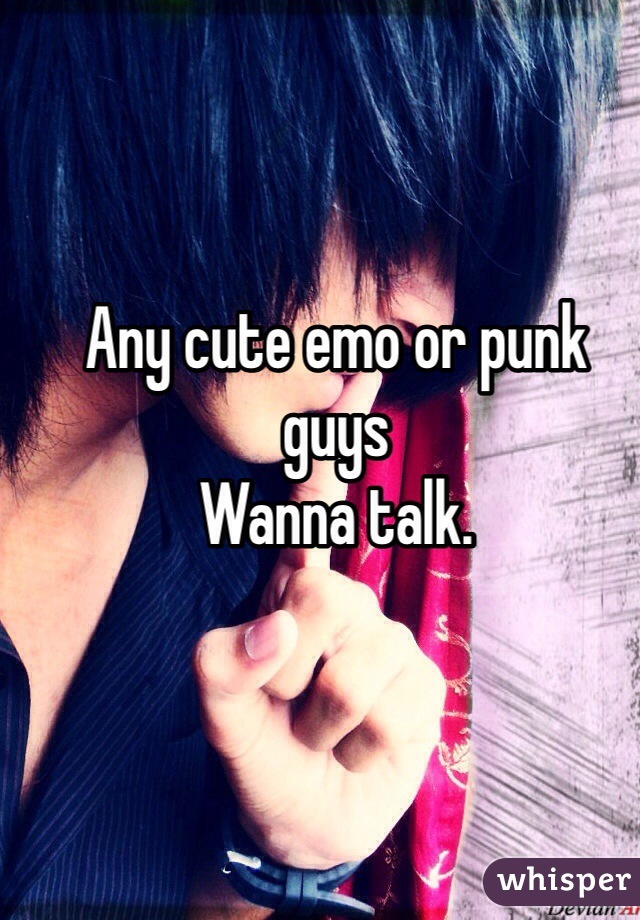 Any cute emo or punk guys 
Wanna talk. 