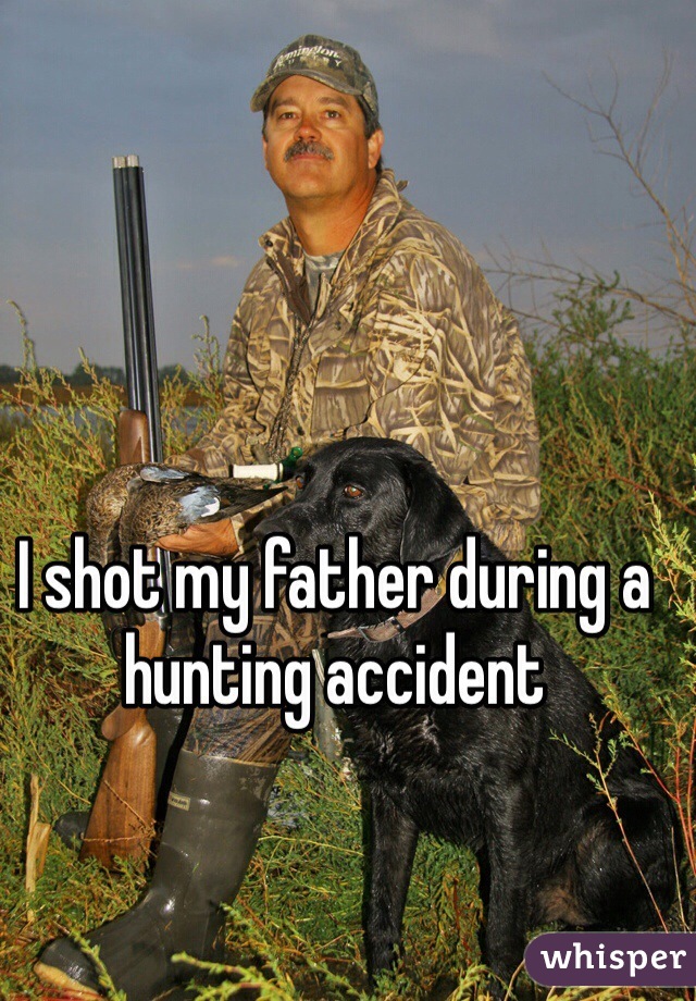 I shot my father during a hunting accident 