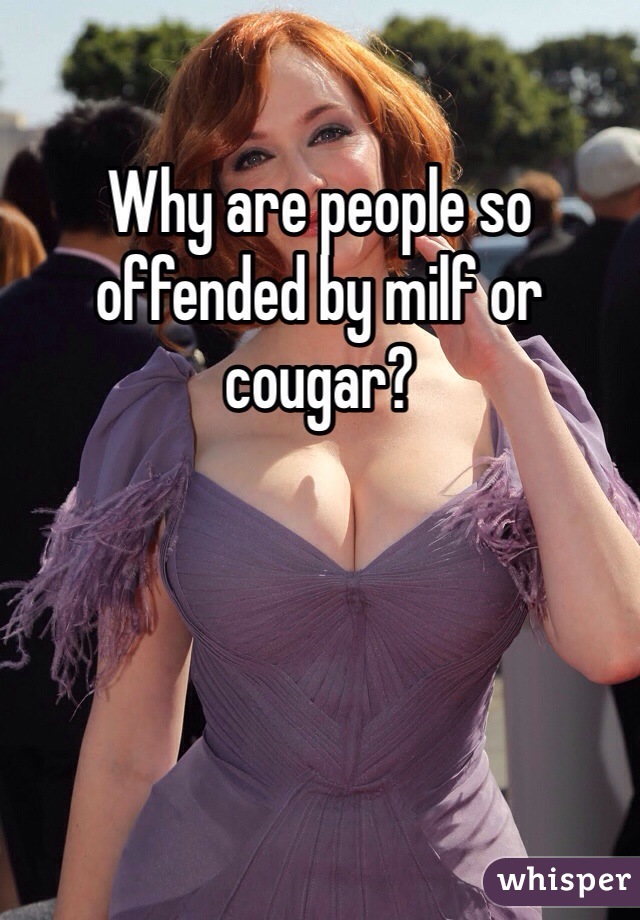 Why are people so offended by milf or cougar?