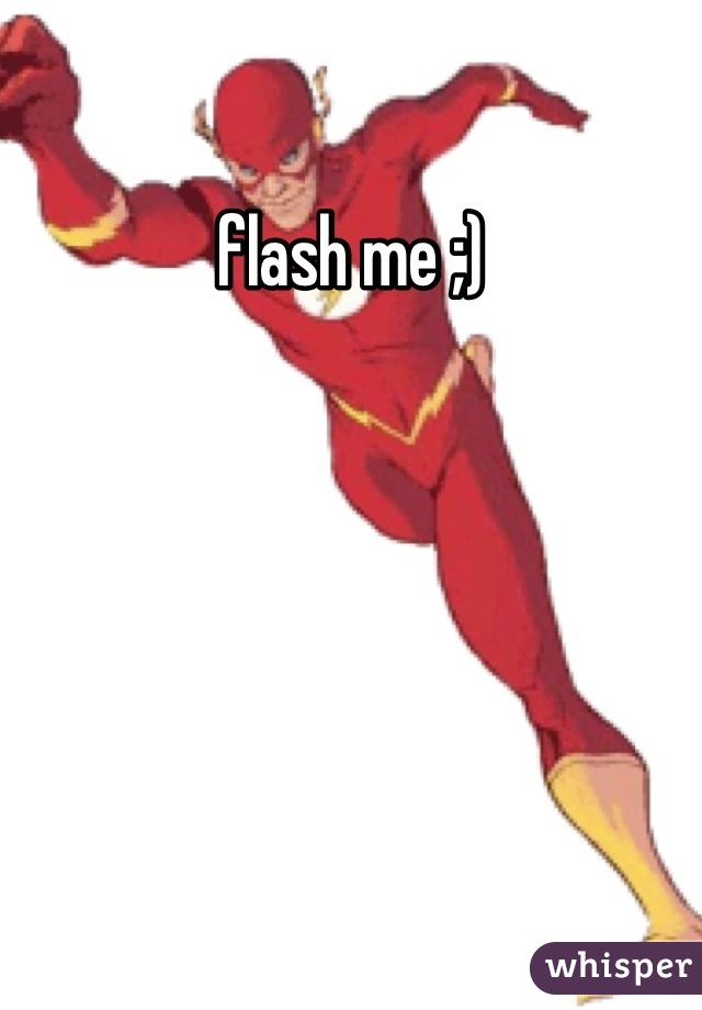 flash me ;)