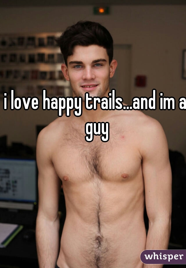 i love happy trails...and im a guy