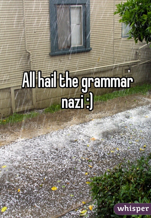 All hail the grammar nazi :)