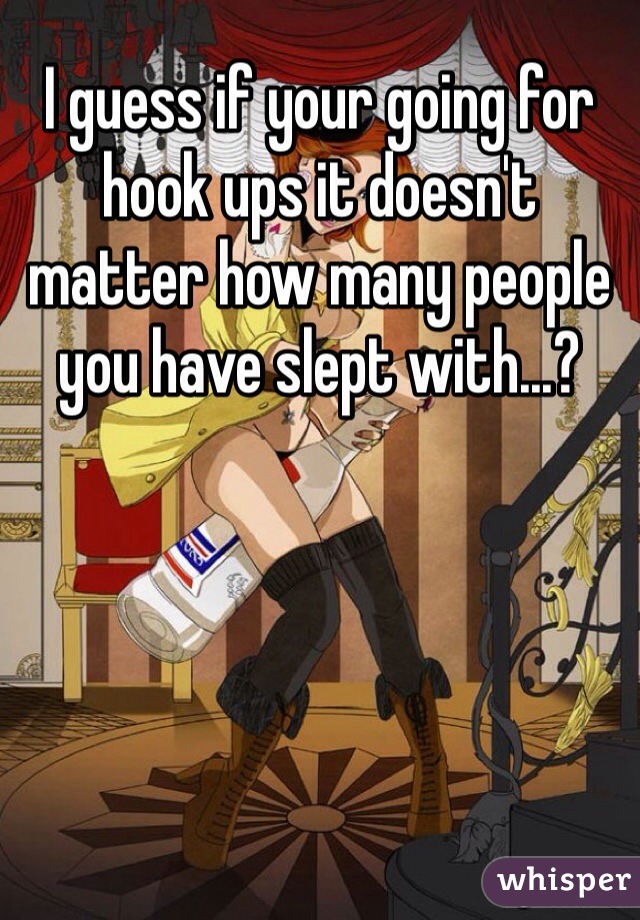 I guess if your going for hook ups it doesn't matter how many people you have slept with...?