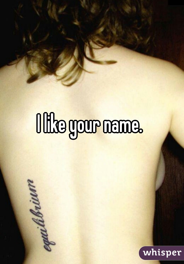 I like your name. 