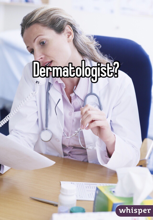 Dermatologist?