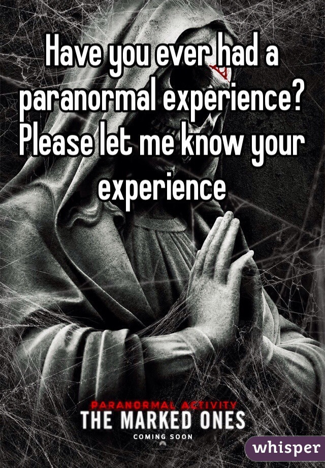 Have you ever had a paranormal experience? Please let me know your experience 