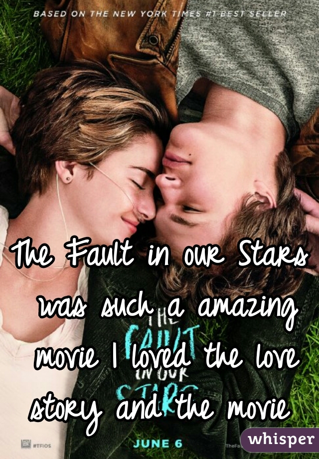 The Fault in our Stars was such a amazing movie I loved the love story and the movie 