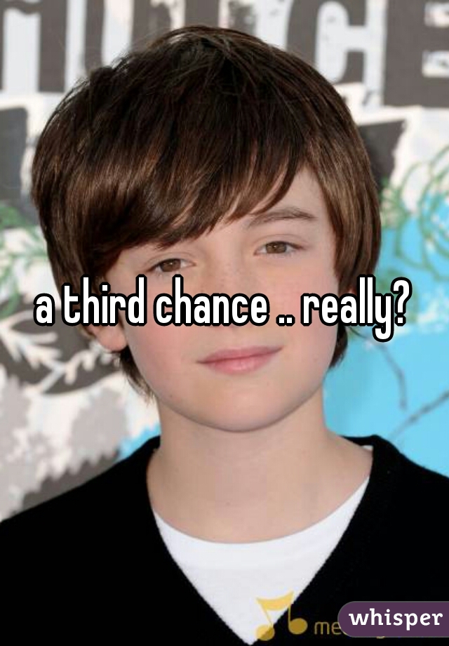 a third chance .. really?