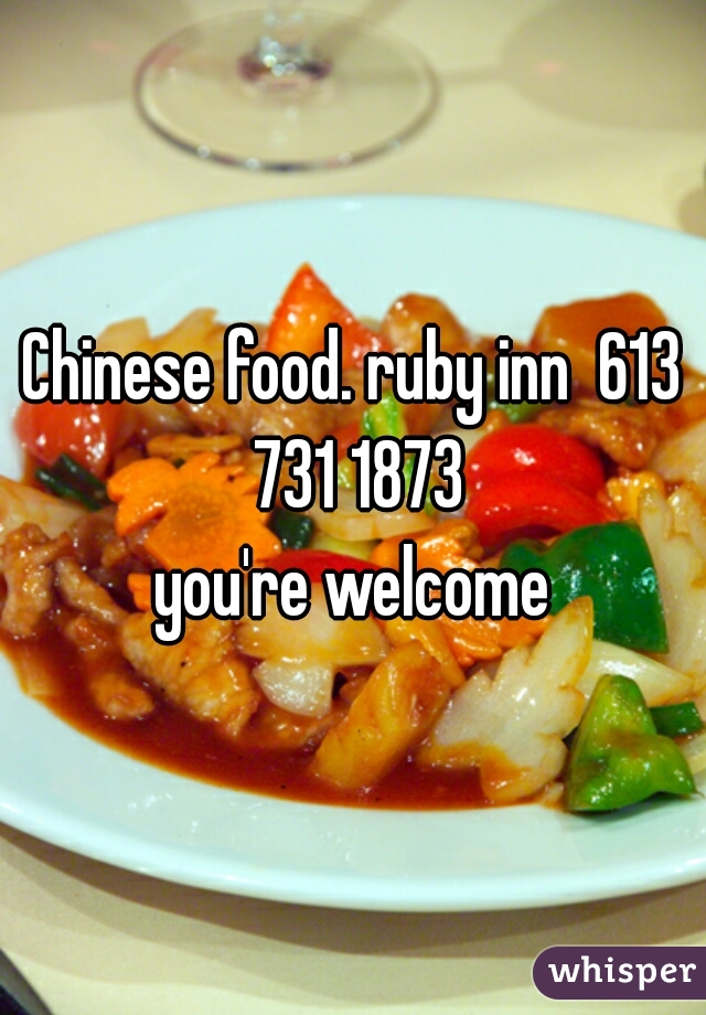 Chinese food. ruby inn  613 731 1873
you're welcome