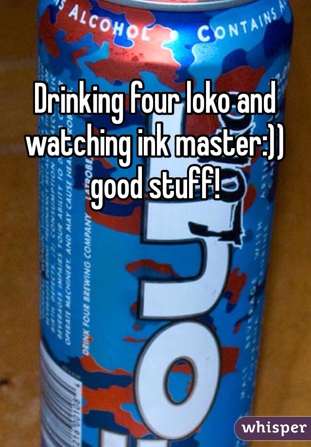 Drinking four loko and watching ink master:)) good stuff! 