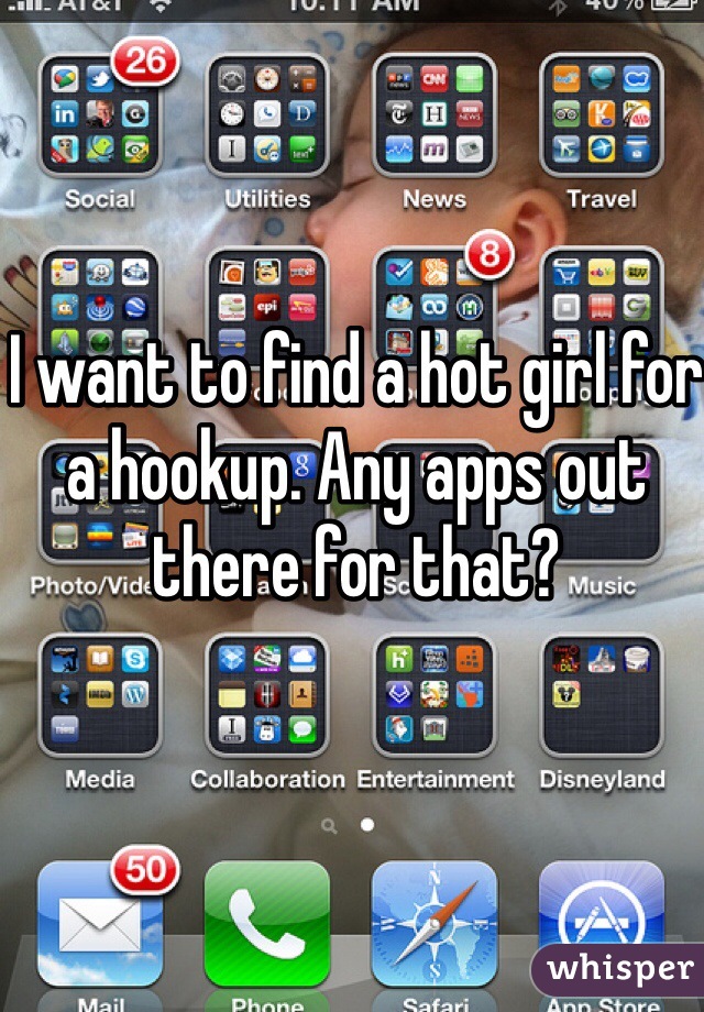 I want to find a hot girl for a hookup. Any apps out there for that?