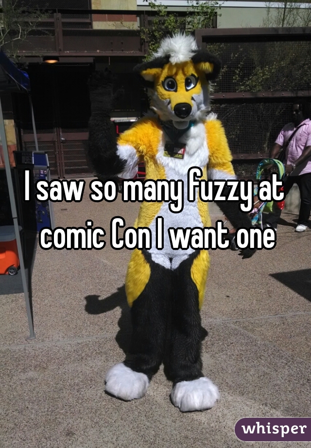 I saw so many fuzzy at comic Con I want one