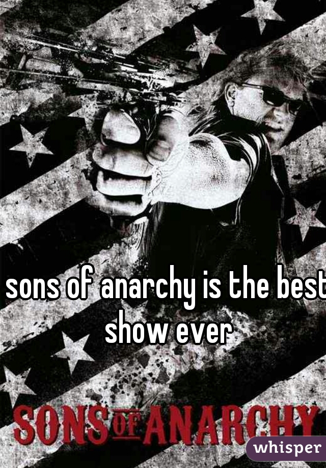 sons of anarchy is the best show ever 
