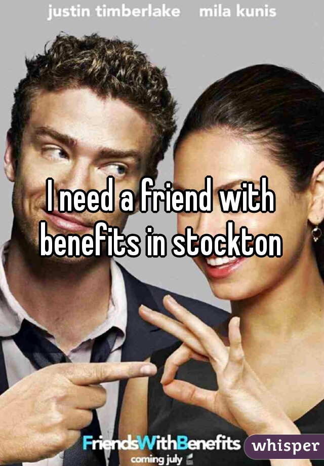 I need a friend with benefits in stockton 