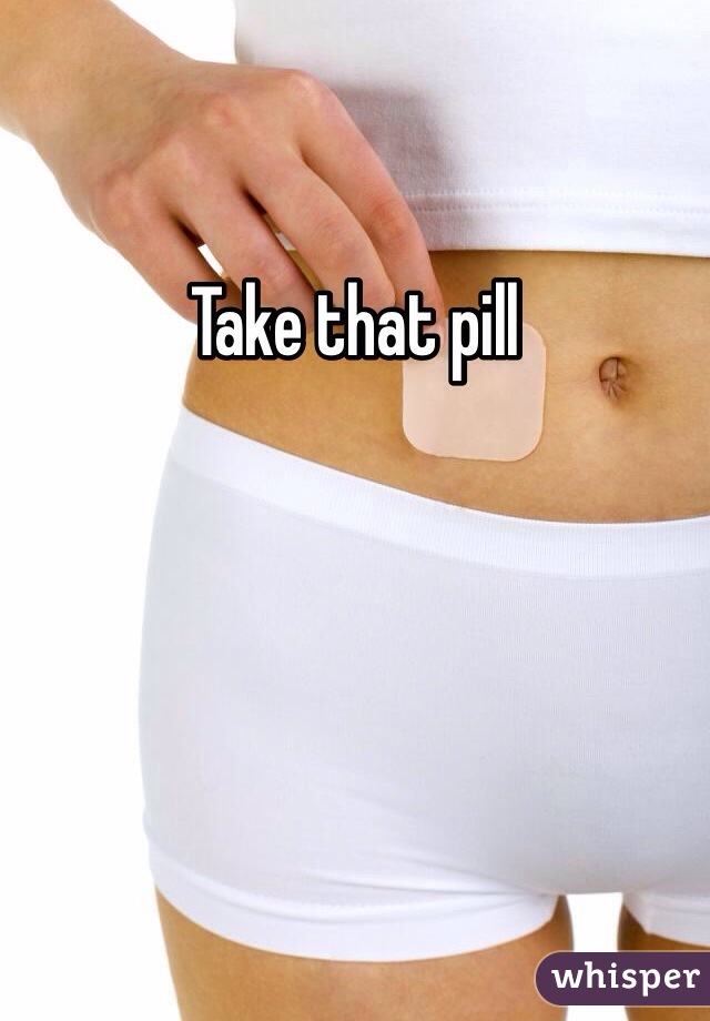 Take that pill