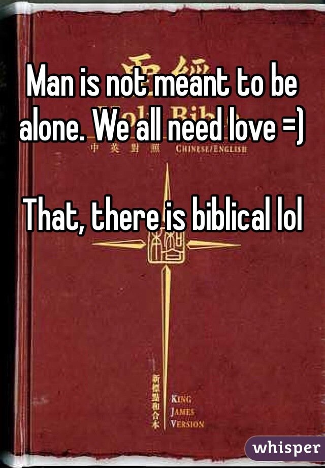 Man is not meant to be alone. We all need love =)

That, there is biblical lol