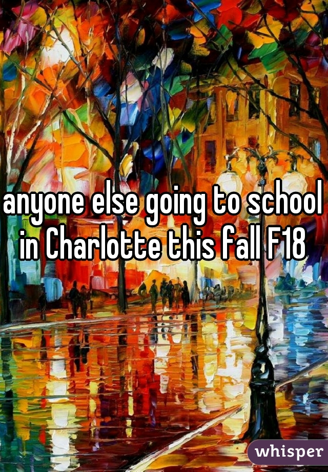 anyone else going to school in Charlotte this fall F18 