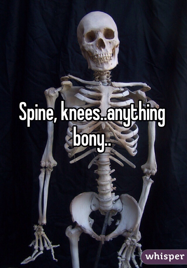 Spine, knees..anything bony.. 
