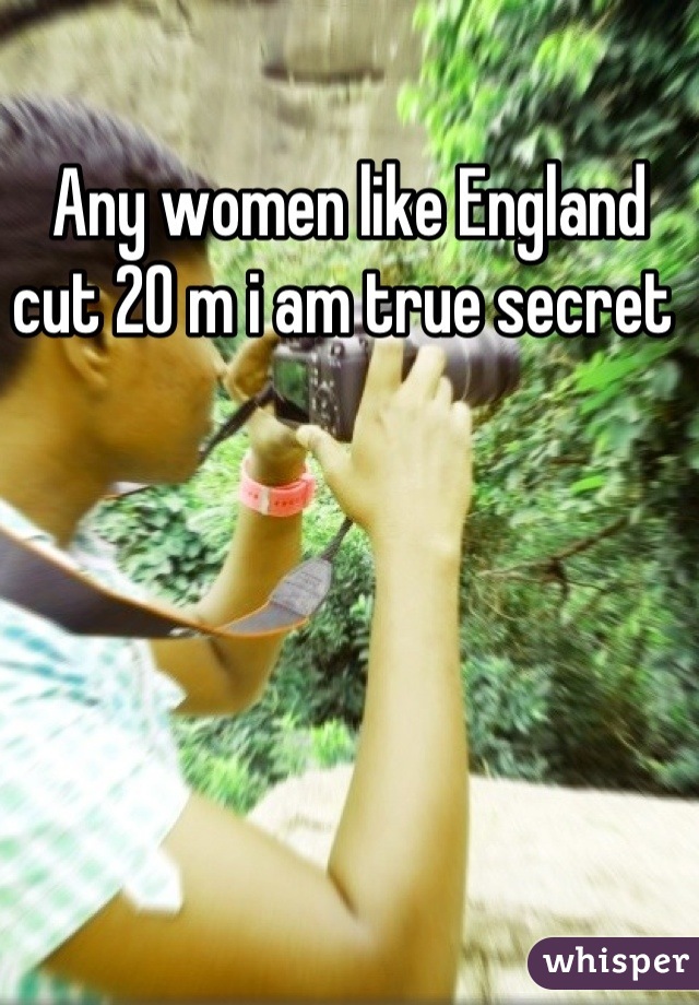 Any women like England cut 20 m i am true secret 