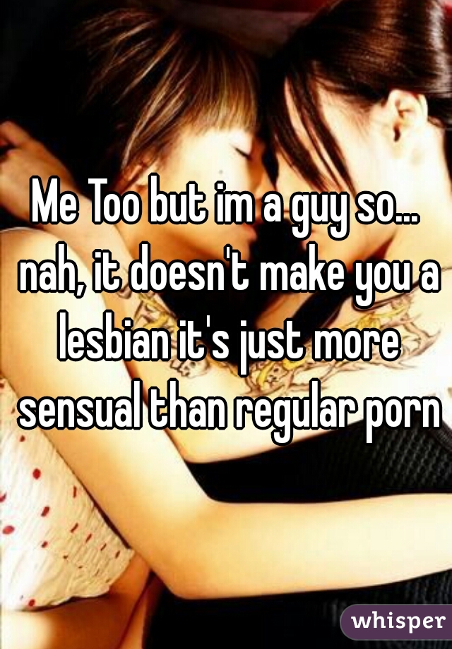 Me Too but im a guy so... nah, it doesn't make you a lesbian it's just more sensual than regular porn
