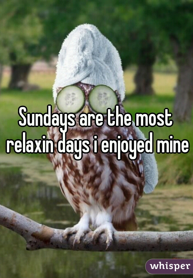Sundays are the most relaxin days i enjoyed mine