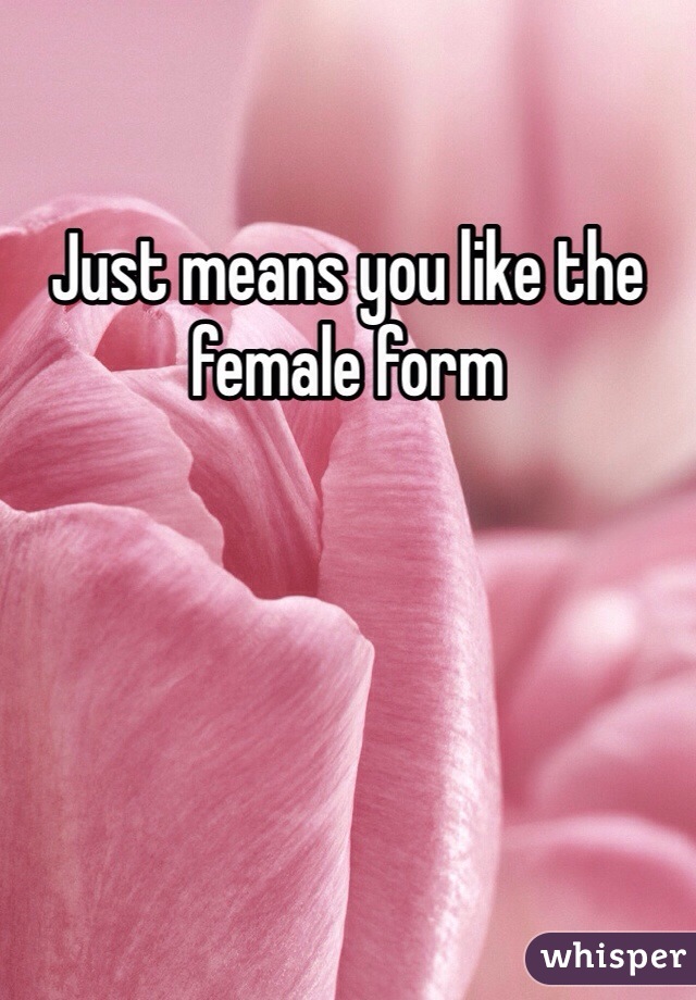 Just means you like the female form 