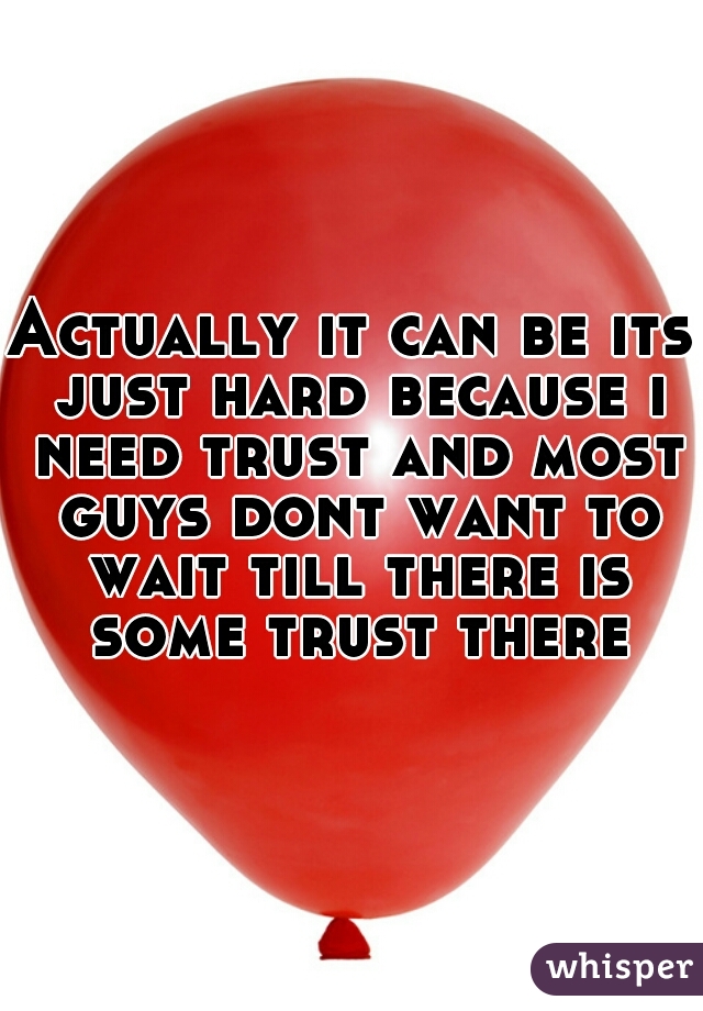 Actually it can be its just hard because i need trust and most guys dont want to wait till there is some trust there